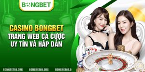 Casino BONGBET: Trang web cá cược uy tín và hấp dẫn