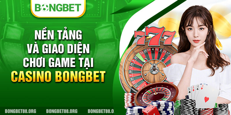 Nền tảng và giao diện chơi game tại Casino Bongbet
