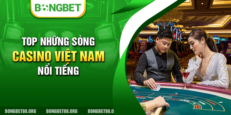 Những sòng casino Việt Nam nổi tiếng